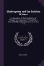 Shakespeare and the Emblem Writers. An Exposition of Their Similarities of Thought and Expression. Preceded by a View of Emblem-Literature Down to A, Part 1616 - Henry Green