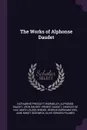 The Works of Alphonse Daudet - Katharine Prescott Wormeley, Alphonse Daudet, Léon Daudet