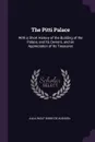 The Pitti Palace. With a Short History of the Building of the Palace, and Its Owners, and an Appreciation of Its Treasures - Julia Wolf Gibbs De Addison