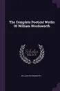 The Complete Poetical Works Of William Wordsworth - William Wordsworth