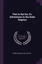 Fast in the Ice, Or, Adventures in the Polar Regions - Robert Michael Ballantyne