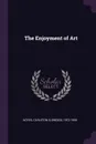 The Enjoyment of Art - Carleton Eldredge Noyes