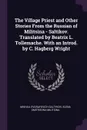 The Village Priest and Other Stories From the Russian of Militsina - Saltikov. Translated by Beatrix L. Tollemache. With an Introd. by C. Hagberg Wright - Mikhail Evgrafovich Saltykov, Elena Dmitrievna Militsina