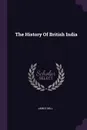 The History Of British India - James MILL