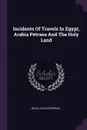 Incidents Of Travels In Egypt, Arabia Petraea And The Holy Land - John Lloyd Stephens