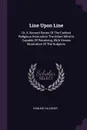 Line Upon Line. Or, A Second Series Of The Earliest Religious Instruction The Infant Mind Is Capable Of Receiving, With Verses Illustrative Of The Subjects - Edmund Falconer