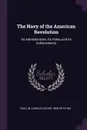The Navy of the American Revolution. Its Administration, Its Policy and Its Achievements - Charles Oscar Paullin