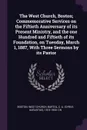 The West Church, Boston; Commemorative Services on the Fiftieth Anniversary of its Present Ministry, and the one Hundred and Fiftieth of its Foundation, on Tuesday, March 1, 1887, With Three Sermons by its Pastor - Boston West church, C A. 1813-1900. cn Bartol