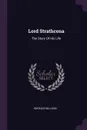 Lord Strathcona. The Story Of His Life - Beckles Willson