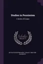 Studies in Pessimism. A Series of Essays - Артур Шопенгауэр, T Bailey 1860-1928 Saunders