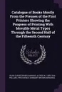 Catalogue of Books Mostly From the Presses of the First Printers Showing the Progress of Printing With Movable Metal Types Through the Second Half of the Fifteenth Century - Rush Christopher Hawkins, Alfred W. 1859-1944 Pollard, Providence Annmary Brown memorial