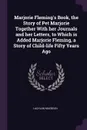 Marjorie Fleming's Book, the Story of Pet Marjorie Together With her Journals and her Letters, to Which is Added Marjorie Fleming, a Story of Child-life Fifty Years Ago - Lachlan Macbean