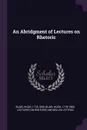 An Abridgment of Lectures on Rhetoric - Hugh Blair
