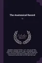 The Anatomical Record. 12 - Charles Russell Bardeen, Edward A. 1886-1976 Boyden, John Lewis Bremer