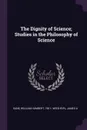 The Dignity of Science; Studies in the Philosophy of Science - William Humbert Kane, James A Weisheipl