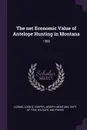 The net Economic Value of Antelope Hunting in Montana. 1988 - John B Loomis, Joseph Cooper