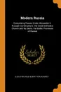 Modern Russia. Comprising Russia Under Alexander Ii. Russian Communism. the Greek Orthodox Church and Its Sects. the Baltic Provinces of Russia - Julius Wilhelm Albert von Eckardt