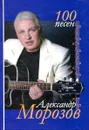 Александр Морозов. 100 песен - Александр Морозов
