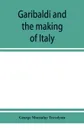Garibaldi and the making of Italy, (June-November 1860) - George Macaulay Trevelyan