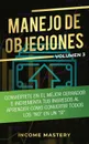 Manejo de Objeciones. Conviertete en el Mejor Cerrador e Incrementa Tus Ingresos al Aprender Como Convertir Todos Los 