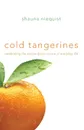 Cold Tangerines. Celebrating the Extraordinary Nature of Everyday Life - Shauna Niequist