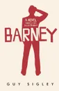 Barney. A novel (about a guy called Barney) - Guy Sigley