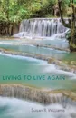 Living to Live Again - Susan R Williams