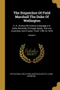 The Dispatches Of Field Marshall The Duke Of Wellington. K. G. During His Various Campaigns In India, Denmark, Portugal, Spain, The Low Countries, And France. From 1799 To 1818; Volume 1 - John Gurwood