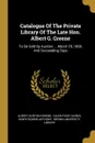 Catalogue Of The Private Library Of The Late Hon. Albert G. Greene. To Be Sold By Auction ... March 29, 1869, And Succeeding Days - Albert Gorton Greene