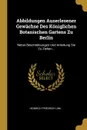 Abbildungen Auserlesener Gewachse Des Koniglichen Botanischen Gartens Zu Berlin. Nebst Beschreibungen Und Anleitung Sie Zu Ziehen... - Heinrich Friedrich Link
