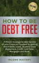 How to be Debt Free. A proven strategy to take control of your financial freedom by getting rid of debt, loans, student loans repayment, credit card debt, mortgages and more Volume 1 - Income Mastery