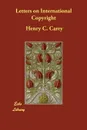 Letters on International Copyright - Henry C. Carey