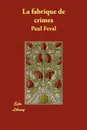 La Fabrique de Crimes - Paul Feval
