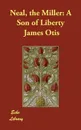 Neal, the Miller. A Son of Liberty - James Otis