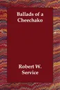 Ballads of a Cheechako - Robert W. Service