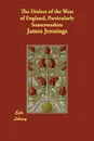 The Dialect of the West of England, Particularly Somersetshire - James George Jennings