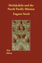Metlakahtla and the North Pacific Mission - Eugene Stock
