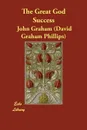 The Great God Success - John Graham (David Graham Phillips)