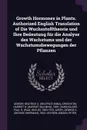 Growth Hormones in Plants. Authorized English Translation of Die Wuchsstofftheorie und Ihre Bedeutung fur die Analyse des Wachstums und der Wachstumsbewegungen der Pflanzen - Beatrice A. Scheer, Harriet B. 1909- Creighton, Paul R. 1903-1972 Burkholder