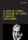 La crise de l'esprit, la politique de l'esprit, le bilan de l'intelligence - Paul Valéry