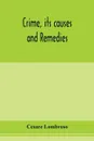 Crime, its causes and remedies - Cesare Lombroso
