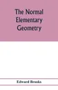 The normal elementary geometry. embracing a brief treatise on mensuration and trigonometry : designed for academies, seminaries, high schools, normal schools, and advanced classes in common schools - Edward Brooks