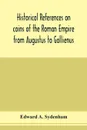 Historical references on coins of the Roman Empire from Augustus to Gallienus - Edward A. Sydenham