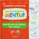 Как исполняются мечты - Курпатов А.В.