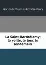 La Saint-Barthelemy; la veille, le jour, le lendemain - Hector de Masso La Ferrière-Percy