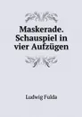 Maskerade. Schauspiel in vier Aufzugen - Ludwig Fulda