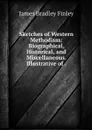 Sketches of Western Methodism: Biographical, Historical, and Miscellaneous. Illustrative of . - James Bradley Finley