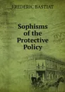 Sophisms of the Protective Policy - FREDERIC BASTIAT