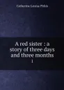 A red sister : a story of three days and three months. 1 - Catherine Louisa Pirkis