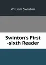 Swinton's First -sixth Reader - William Swinton